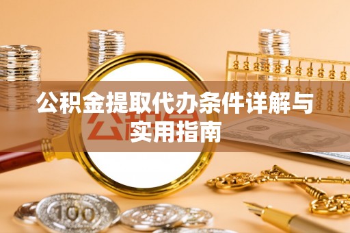 霍山公积金提取代办条件详解与实用指南