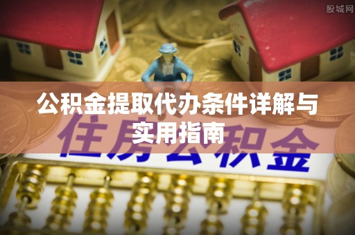 霍山公积金提取代办条件详解与实用指南