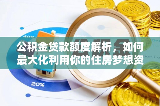 霍山公积金贷款额度解析，如何最大化利用你的住房梦想资金