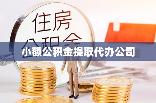 霍山小额公积金提取代办公司