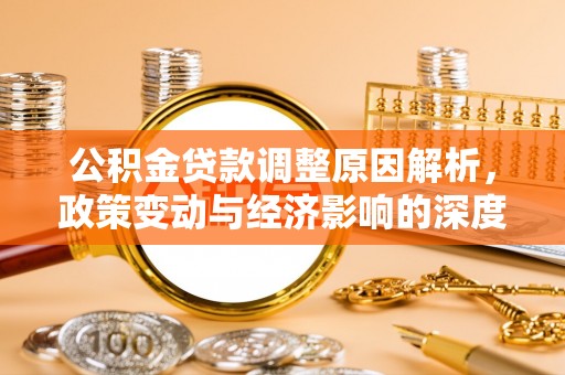 霍山公积金贷款调整原因解析，政策变动与经济影响的深度探讨