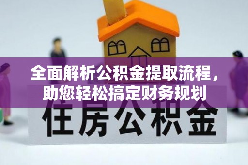 霍山全面解析公积金提取流程，助您轻松搞定财务规划