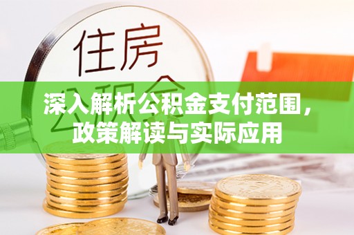 霍山深入解析公积金支付范围，政策解读与实际应用