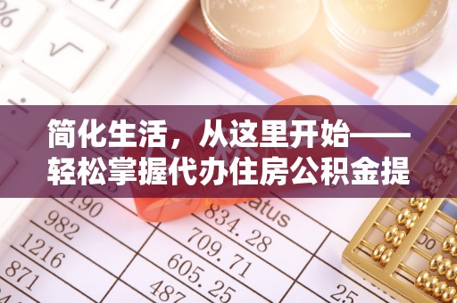 霍山简化生活，从这里开始——轻松掌握代办住房公积金提取全流程