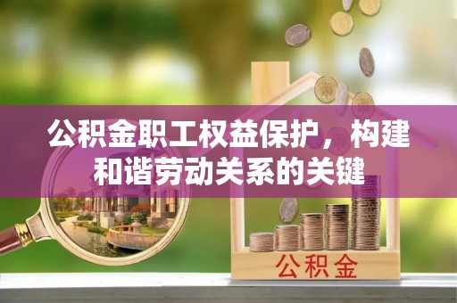 霍山公积金职工权益保护，构建和谐劳动关系的关键