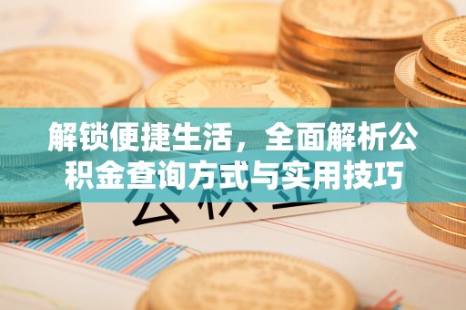 霍山解锁便捷生活，全面解析公积金查询方式与实用技巧