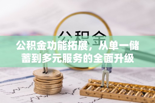 霍山公积金功能拓展，从单一储蓄到多元服务的全面升级