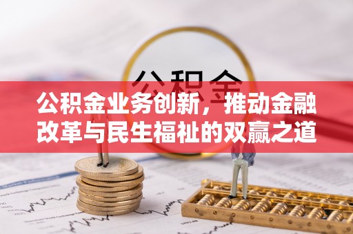 霍山公积金业务创新，推动金融改革与民生福祉的双赢之道