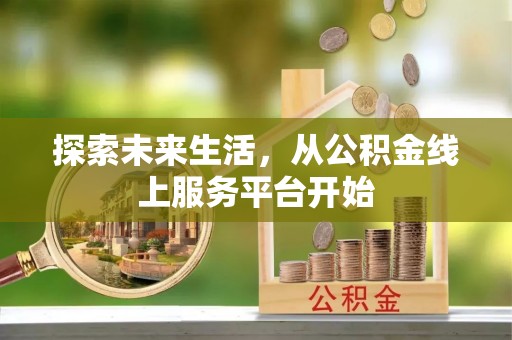 霍山探索未来生活，从公积金线上服务平台开始