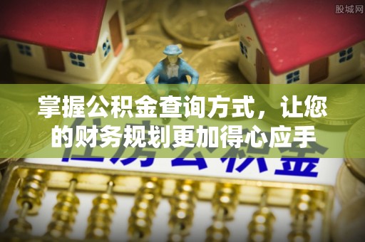 霍山掌握公积金查询方式，让您的财务规划更加得心应手