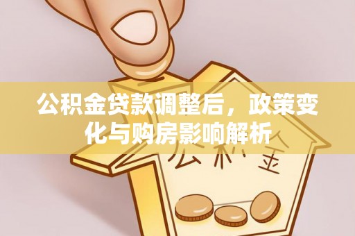 霍山公积金贷款调整后，政策变化与购房影响解析