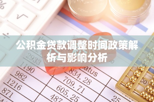 霍山公积金贷款调整时间政策解析与影响分析