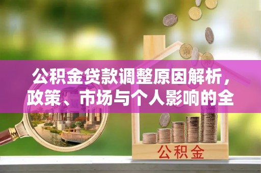 霍山公积金贷款调整原因解析，政策、市场与个人影响的全面解读