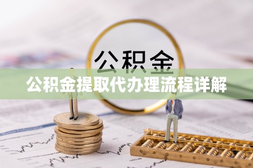霍山公积金提取代办理流程详解