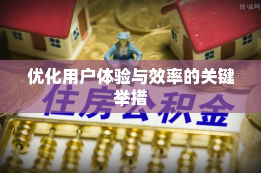 霍山优化用户体验与效率的关键举措
